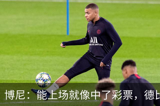 博尼：能上场就像中了彩票，德比再说吧！