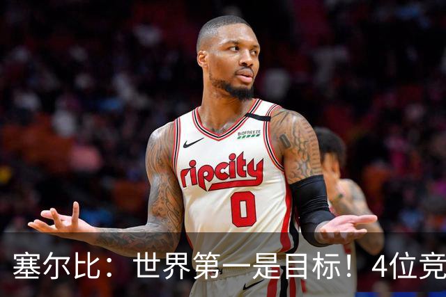 塞尔比：世界第一是目标！4位竞争者全部晋级，火箭怀念巅峰状态