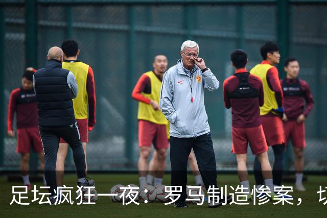 足坛疯狂一夜：罗马制造惨案，切尔西3-2险胜，拉齐奥击败博洛尼亚